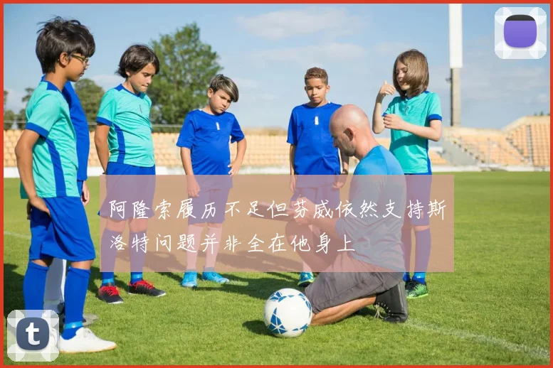 阿隆索履历不足但芬威依然支持斯洛特问题并非全在他身上